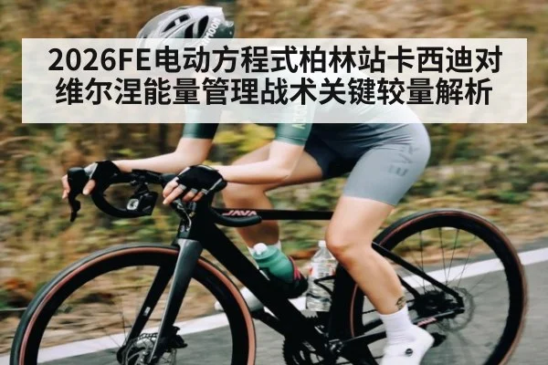 2026FE电动方程式柏林站卡西迪对维尔涅能量管理战术关键较量解析