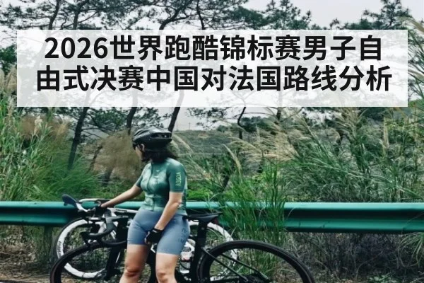 2026世界跑酷锦标赛男子自由式决赛中国对法国路线分析